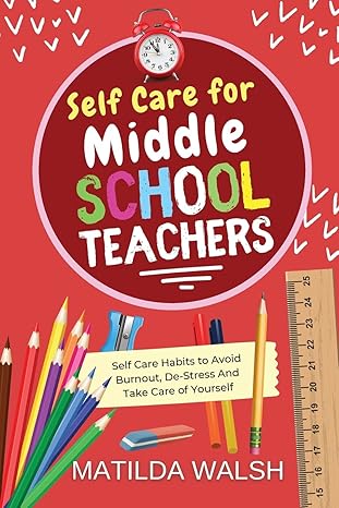 Self Care for Middle School Teachers - 37 Habits to Avoid Burnout, De-Stress And Take Care of Yourself | The Educators Handbook Gift - Epub + Converted Pdf